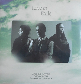 Arooj Aftab, Vijay Iyer, Shahzad Ismaily  Love In Exile  (Arrives in 4 days)