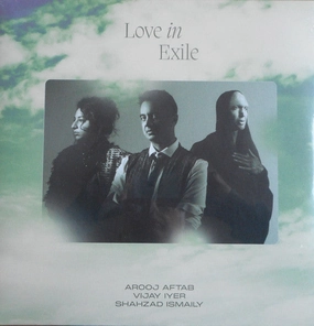 Arooj Aftab, Vijay Iyer, Shahzad Ismaily  Love In Exile  (Arrives in 4 days)