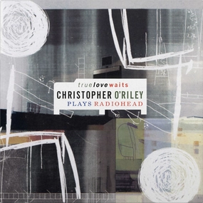 Christopher O'Riley  True Love Waits - Christopher O'Riley Plays Radiohead (Music On Vinyl) (Arrives in 21 Days)