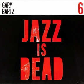 GARY BARTZ,ALI SHAHEED MUHAMMAD & ADRIAN YOUNGE-JAZZ IS DEAD 6  (Arrives in 4 Days)