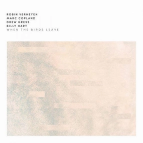 Robin Verheyen, Marc Copland, Drew Gress, Billy Hart  When The Birds Leave (Arrives in 4 days)